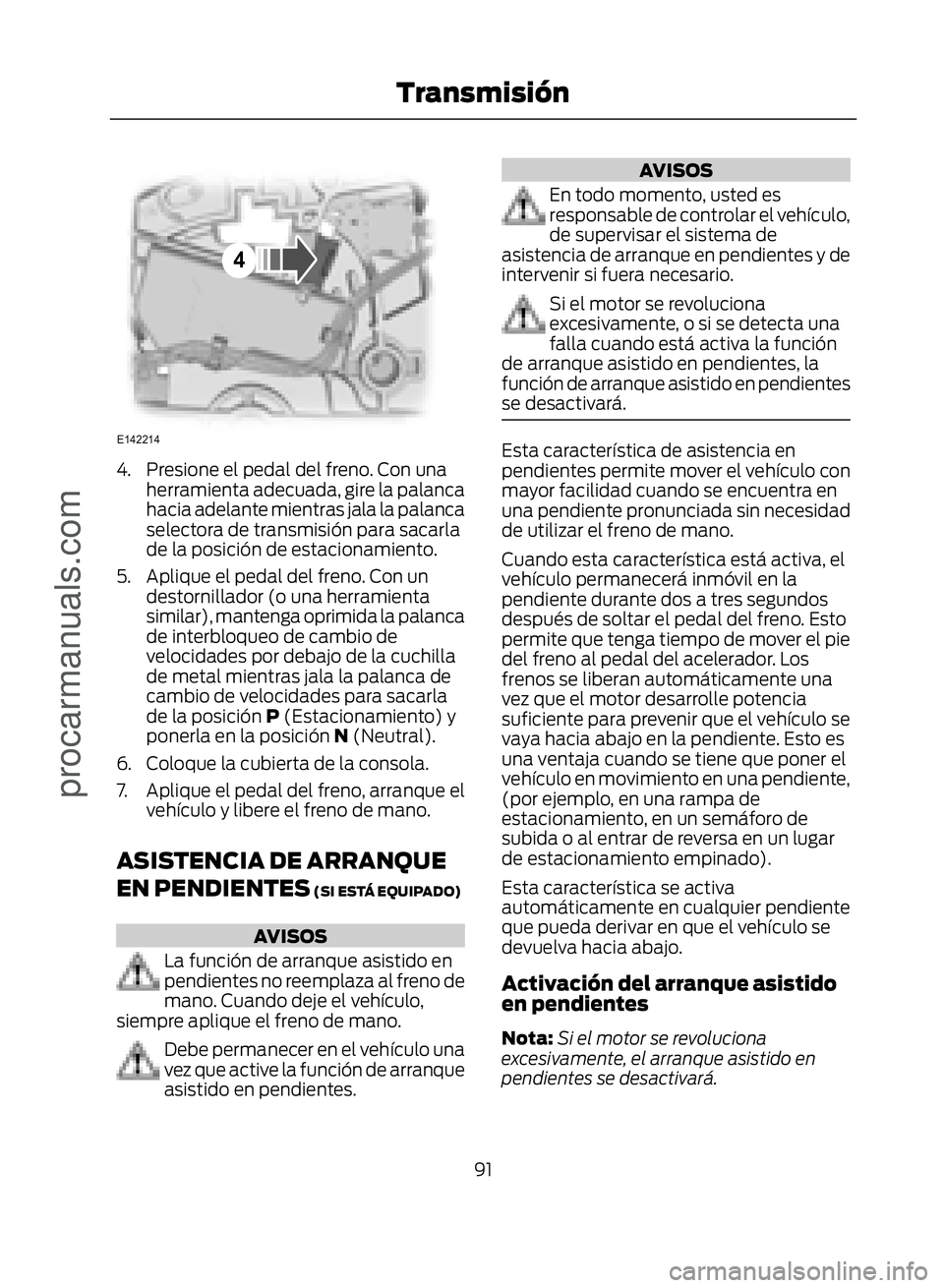 FORD ECOSPORT 2017  Owners Manual �(������
�
4. Presione el pedal del freno. Con unaherramienta adecuada, gire la palanca
hacia adelante mientras jala la palanca
selectora de transmisión para sacarla
de la posición de estacio