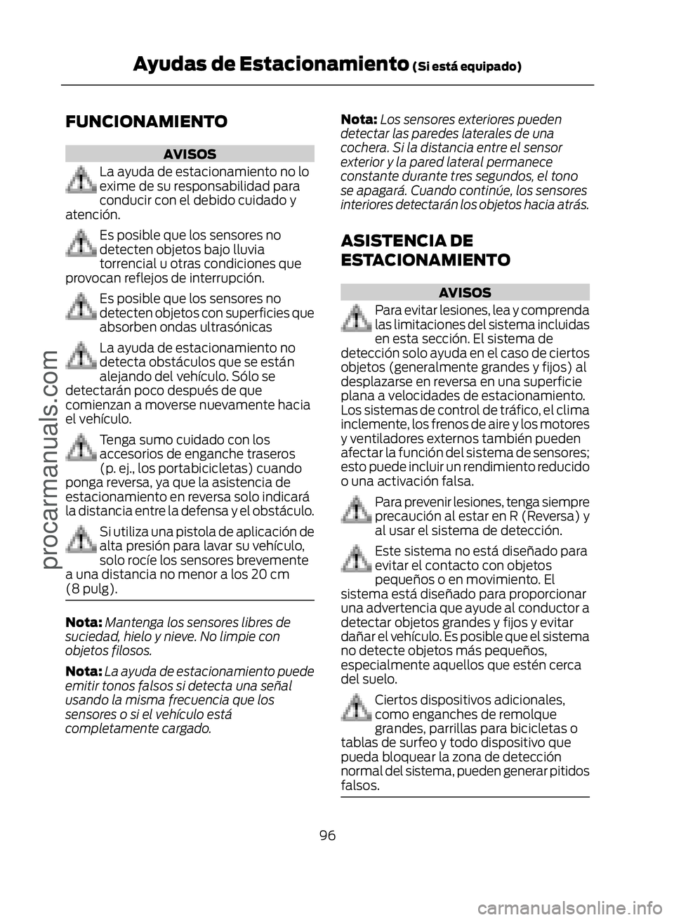 FORD ECOSPORT 2017  Owners Manual FUNCIONAMIENTO
AVISOS
La ayuda de estacionamiento no lo
exime de su responsabilidad para
conducir con el debido cuidado y
atención.
Es posible que los sensores no
detecten objetos bajo lluvia
torrenc