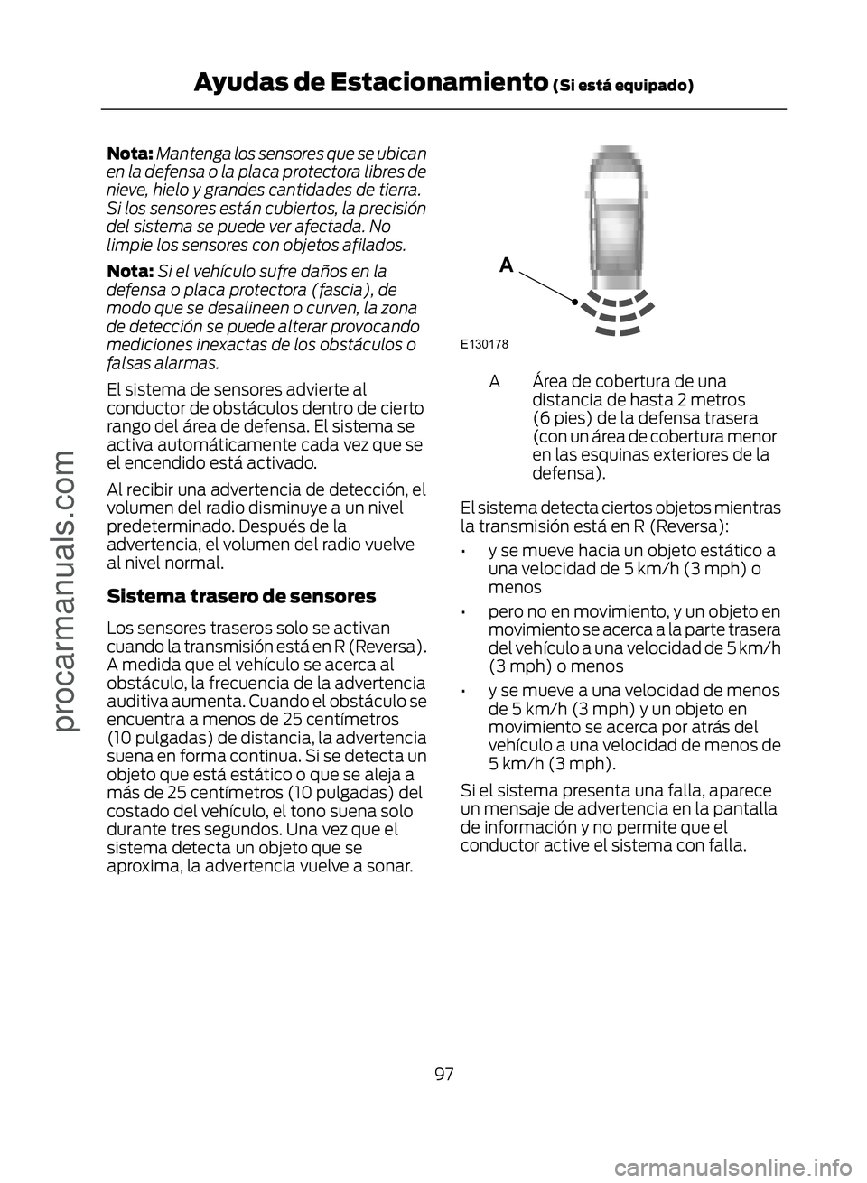 FORD ECOSPORT 2017  Owners Manual Nota:Mantenga los sensores que se ubican
en la defensa o la placa protectora libres de
nieve, hielo y grandes cantidades de tierra.
Si los sensores están cubiertos, la precisión
del sistema se puede
