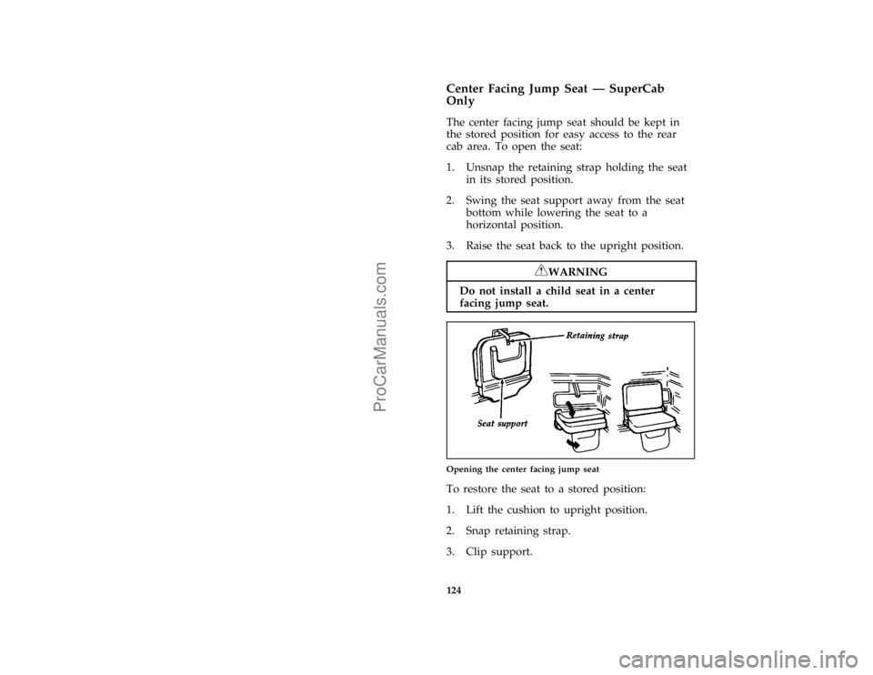 FORD F250 1996  Owners Manual 124
*
[FV39501( F )01/95]
Center Facing Jump Seat Ð SuperCab
Only
*
[FV39701( F )01/89]
The center facing jump seat should be kept in
the stored position for easy access to the rear
cab area. To open