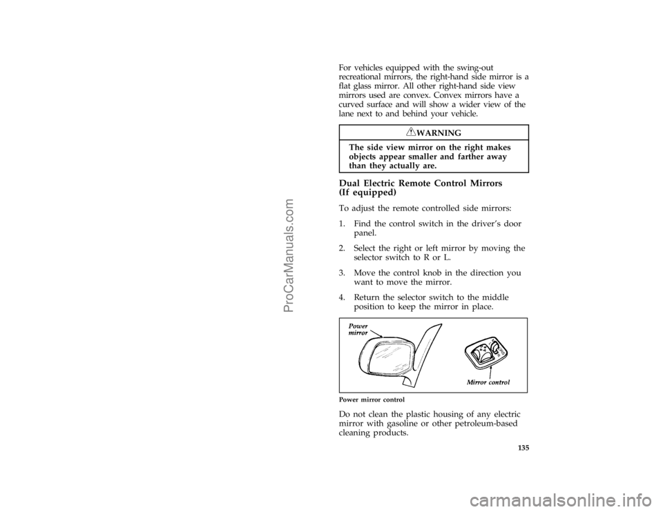 FORD F250 1996  Owners Manual 135
*
[FV54300( F )01/93]
For vehicles equipped with the swing-out
recreational mirrors, the right-hand side mirror is a
flat glass mirror. All other right-hand side view
mirrors used are convex. Conv