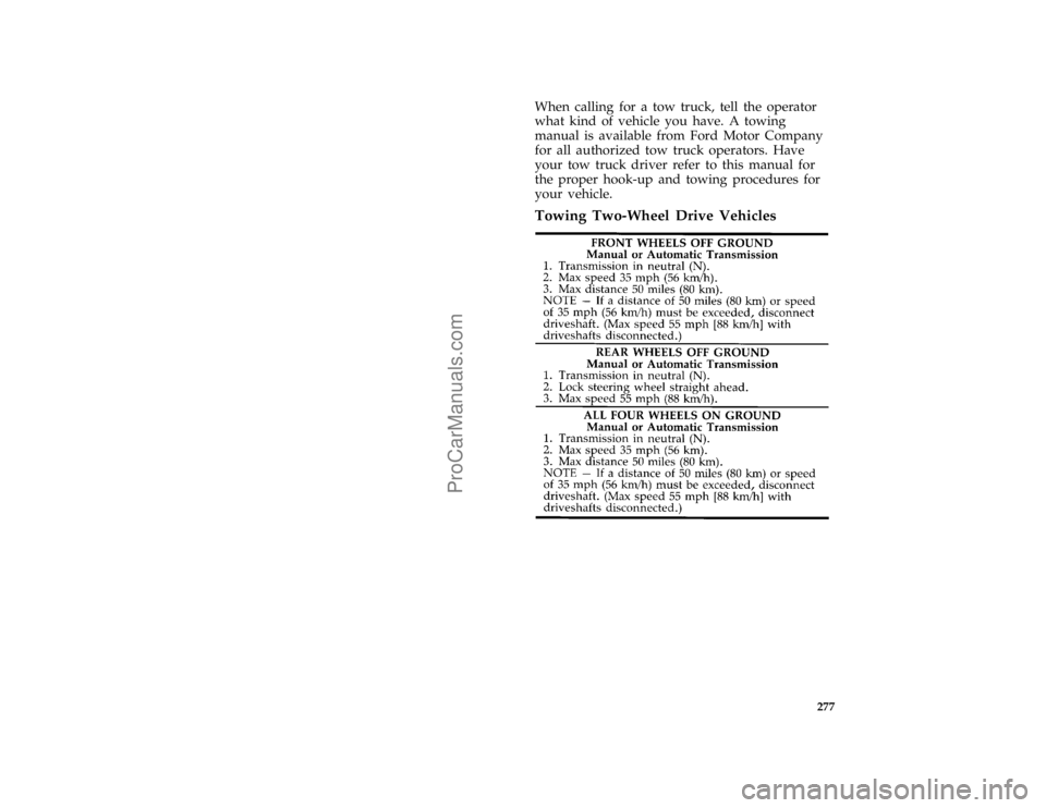 FORD F250 1996  Owners Manual 277
*
[RE24950( ALL)]
When calling for a tow truck, tell the operator
what kind of vehicle you have. A towing
manual is available from Ford Motor Company
for all authorized tow truck operators. Have
y