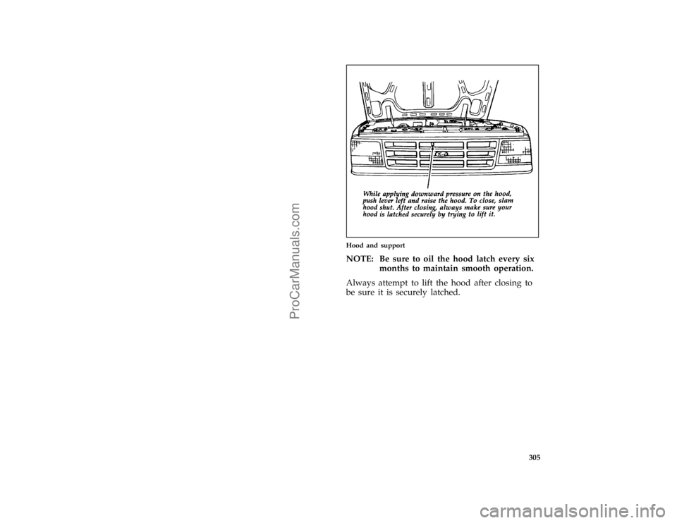 FORD F250 1996  Owners Manual 305
*
[SV03600(B F )06/93]
half page art:0020337-E
Hood and support
*
[SV03775(B F )12/89]
NOTE: Be sure to oil the hood latch every six
months to maintain smooth operation.
*
[SV03900(BEF )05/90]
Alw
