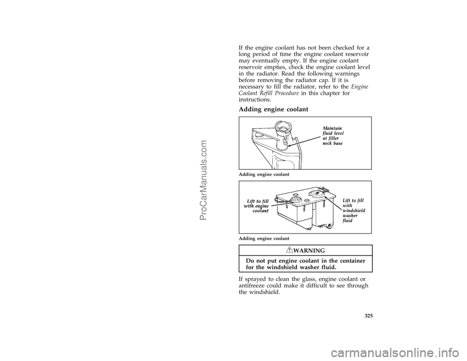 FORD F250 1996  Owners Manual 325
*
[SV17750( ALL)03/95]
If the engine coolant has not been checked for a
long period of time the engine coolant reservoir
may eventually empty. If the engine coolant
reservoir empties, check the en