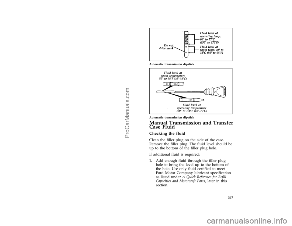 FORD F250 1996  Owners Manual 347
*
[SV34000(B FM)06/92]
quarter page art:0020372-E
Automatic transmission dipstick
*
[SV34100( EF )03/94]
one third page art:0020946-A
Automatic transmission dipstick
[SV34400(B F )01/95]
Manual Tr