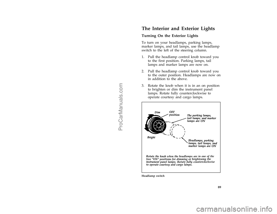 FORD F250 1996  Owners Manual 89
*
[IP16800(BEF )01/95]
The Interior and Exterior Lights
*
[IP16900( ALL)01/95]
Turning On the Exterior Lights
*
[IP17000( ALL)02/95]
To turn on your headlamps, parking lamps,
marker lamps, and tail