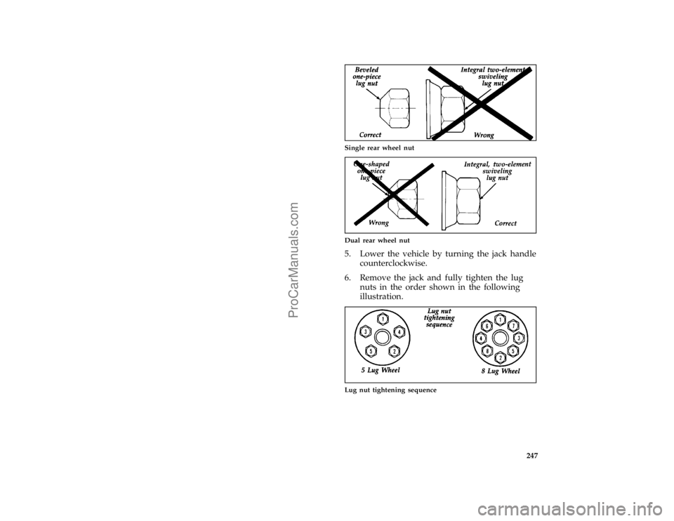 FORD F250 1997  Owners Manual 247
*
[ER15900(F )01/96]
quarter page art:0020310-A
Single rear wheel nut
[ER16100(FM)04/96]
quarter page art:0020311-A
Dual rear wheel nut
*
[ER16200(F )03/96]
5. Lower the vehicle by turning the jac