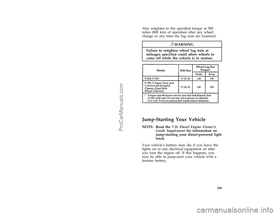 FORD F250 1997  Owners Manual 249
*
[ER17900(FM)01/96]
Also retighten to the specified torque at 500
miles (800 km) of operation after any wheel
change or any time the lug nuts are loosened.
*
[ER18000(FM)01/96]
RWARNING
Failure t