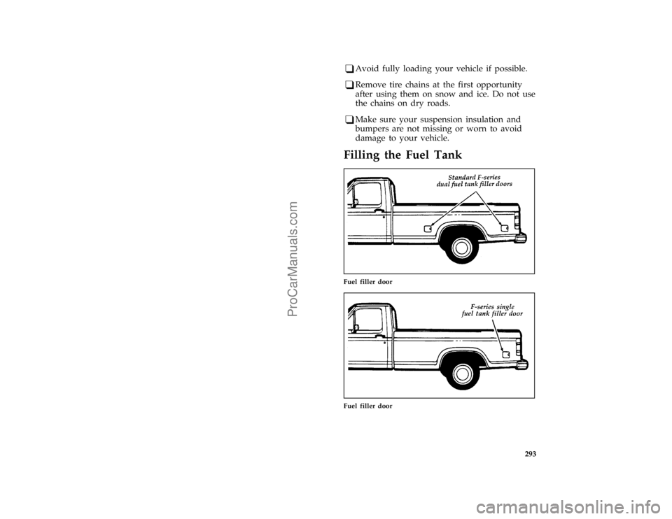 FORD F250 1997  Owners Manual 293
*
[MC28350(F )01/96]
q
Avoid fully loading your vehicle if possible.
*
[MC28400(F )01/96]
q
Remove tire chains at the first opportunity
after using them on snow and ice. Do not use
the chains on d