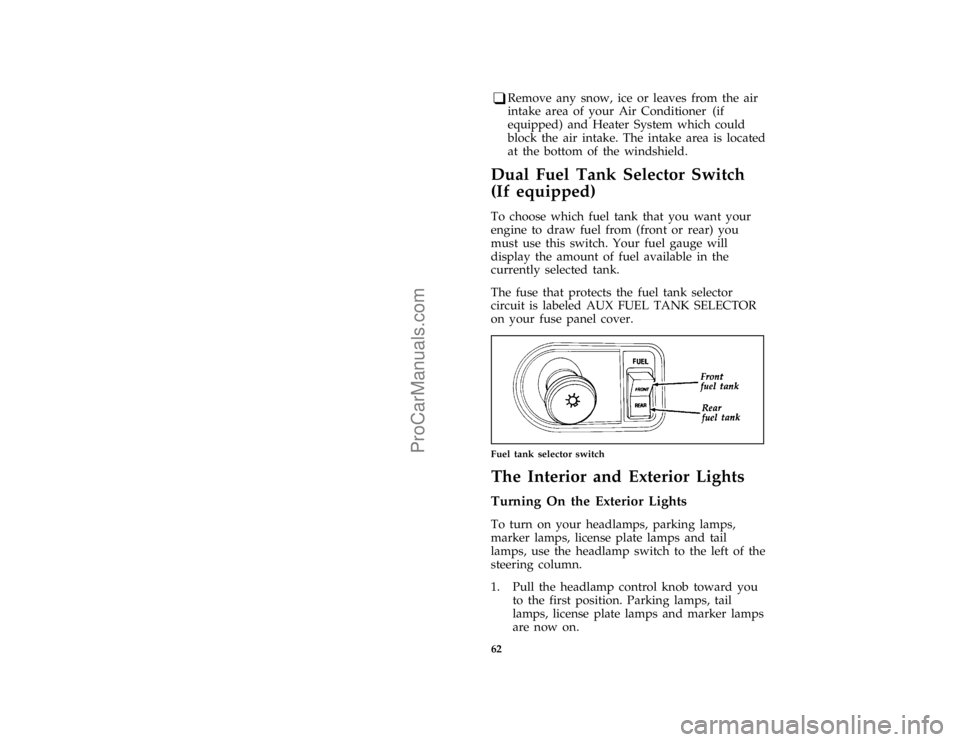 FORD F250 1997 Repair Manual 62 [CF03900(F )04/96]q
Remove any snow, ice or leaves from the air
intake area of your Air Conditioner (if
equipped) and Heater System which could
block the air intake. The intake area is located
at t