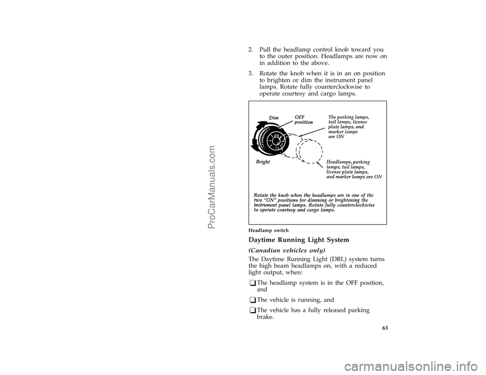 FORD F250 1997 Repair Manual 63 [CF14400(FM)04/96]
2. Pull the headlamp control knob toward you
to the outer position. Headlamps are now on
in addition to the above.
[CF14500(F )04/96]
3. Rotate the knob when it is in an on posit