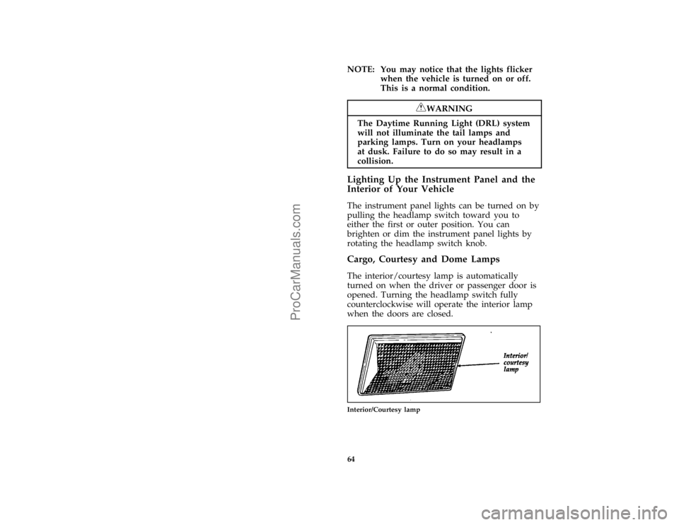 FORD F250 1997 Repair Manual 64
*
[CF15400(FM)01/96]
NOTE: You may notice that the lights flicker
when the vehicle is turned on or off.
This is a normal condition.
*
[CF15500(F )03/96]
RWARNING
The Daytime Running Light (DRL) sys