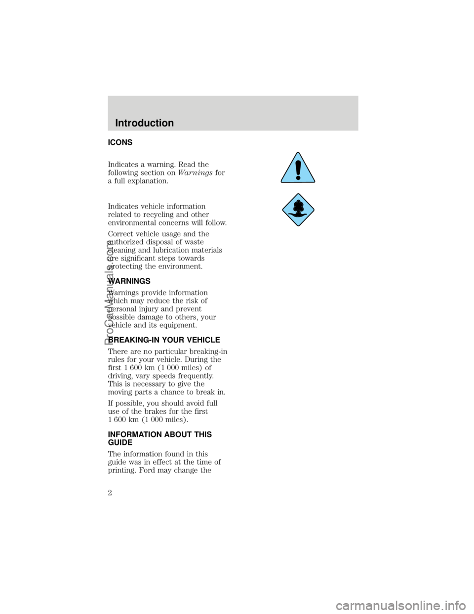 FORD F250 1998  Owners Manual ICONS
Indicates a warning. Read the
following section onWarningsfor
a full explanation.
Indicates vehicle information
related to recycling and other
environmental concerns will follow.
Correct vehicle