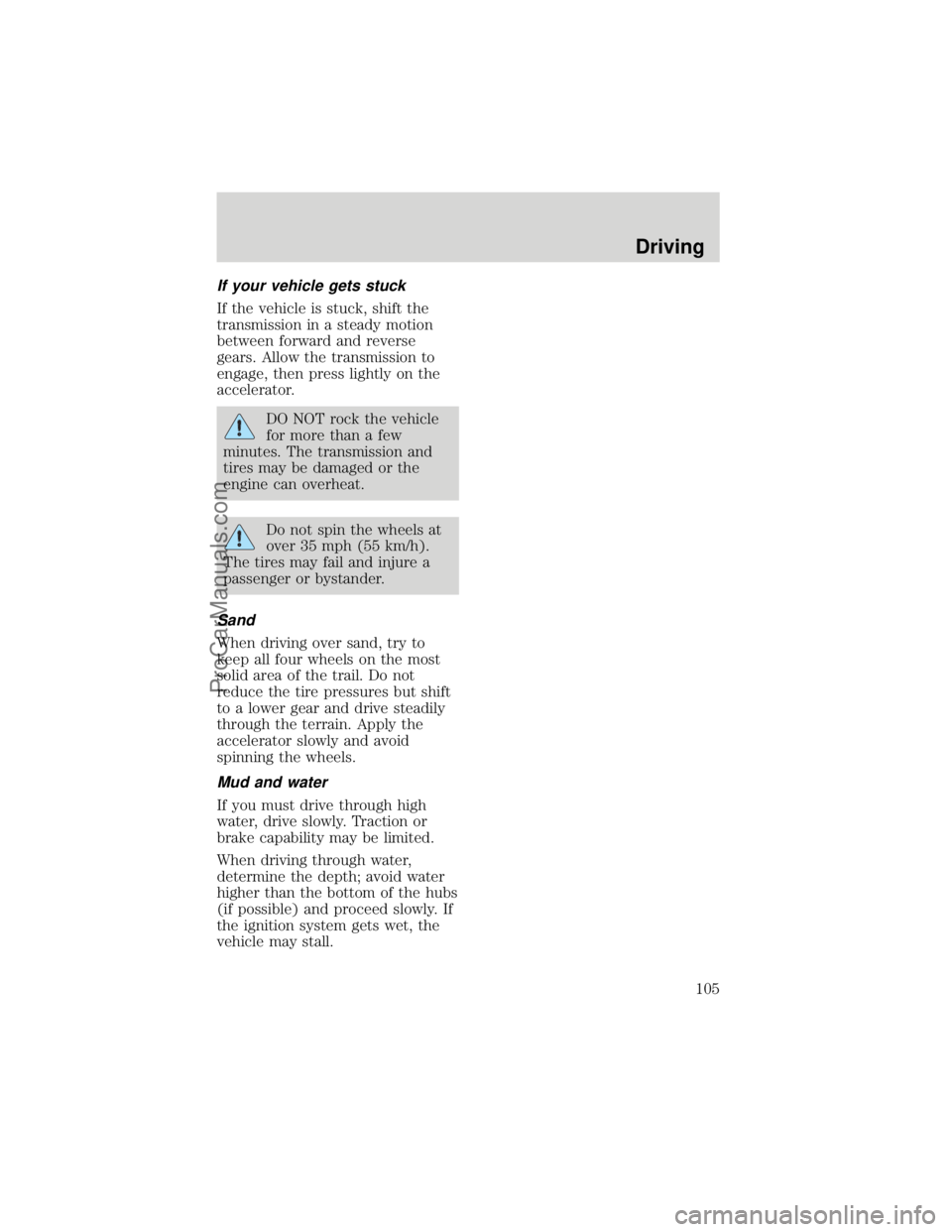 FORD F250 1998  Owners Manual If your vehicle gets stuck
If the vehicle is stuck, shift the
transmission in a steady motion
between forward and reverse
gears. Allow the transmission to
engage, then press lightly on the
accelerator