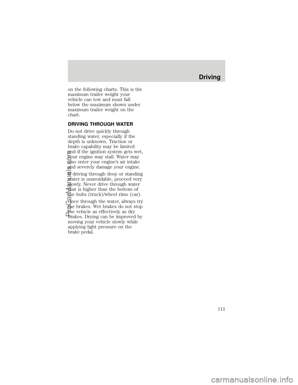 FORD F250 1998  Owners Manual on the following charts. This is the
maximum trailer weight your
vehicle can tow and must fall
below the maximum shown under
maximum trailer weight on the
chart.
DRIVING THROUGH WATER
Do not drive qui