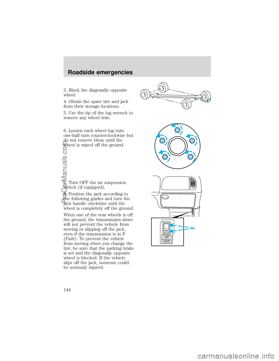 FORD F250 1998 Owners Manual 3. Block the diagonally opposite
wheel.
4. Obtain the spare tire and jack
from their storage locations.
5. Use the tip of the lug wrench to
remove any wheel trim.
6. Loosen each wheel lug nuts
one-hal FORD F250 1998 Owners Manual 3. Block the diagonally opposite
wheel.
4. Obtain the spare tire and jack
from their storage locations.
5. Use the tip of the lug wrench to
remove any wheel trim.
6. Loosen each wheel lug nuts
one-hal