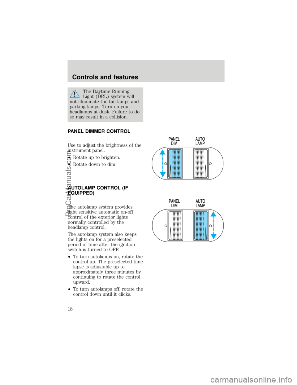 FORD F250 1998 User Guide The Daytime Running
Light (DRL) system will
not illuminate the tail lamps and
parking lamps. Turn on your
headlamps at dusk. Failure to do
so may result in a collision.
PANEL DIMMER CONTROL
Use to adj FORD F250 1998 User Guide The Daytime Running
Light (DRL) system will
not illuminate the tail lamps and
parking lamps. Turn on your
headlamps at dusk. Failure to do
so may result in a collision.
PANEL DIMMER CONTROL
Use to adj