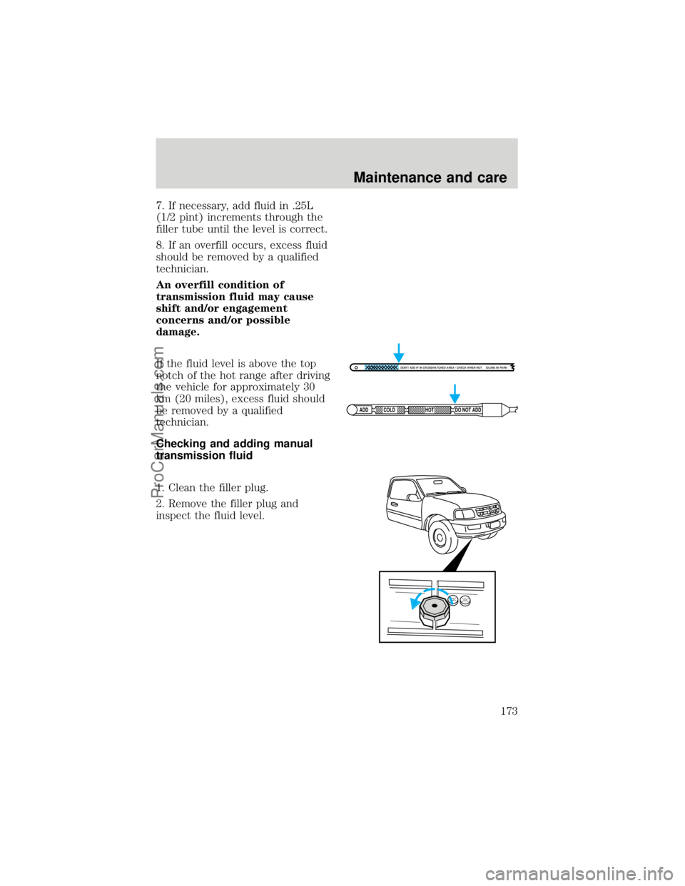 FORD F250 1998 Owners Manual 7. If necessary, add fluid in .25L
(1/2 pint) increments through the
filler tube until the level is correct.
8. If an overfill occurs, excess fluid
should be removed by a qualified
technician.
An over FORD F250 1998 Owners Manual 7. If necessary, add fluid in .25L
(1/2 pint) increments through the
filler tube until the level is correct.
8. If an overfill occurs, excess fluid
should be removed by a qualified
technician.
An over