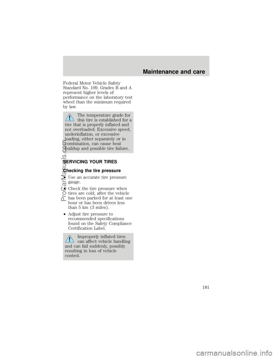 FORD F250 1998  Owners Manual Federal Motor Vehicle Safety
Standard No. 109. Grades B and A
represent higher levels of
performance on the laboratory test
wheel than the minimum required
by law.
The temperature grade for
this tire 