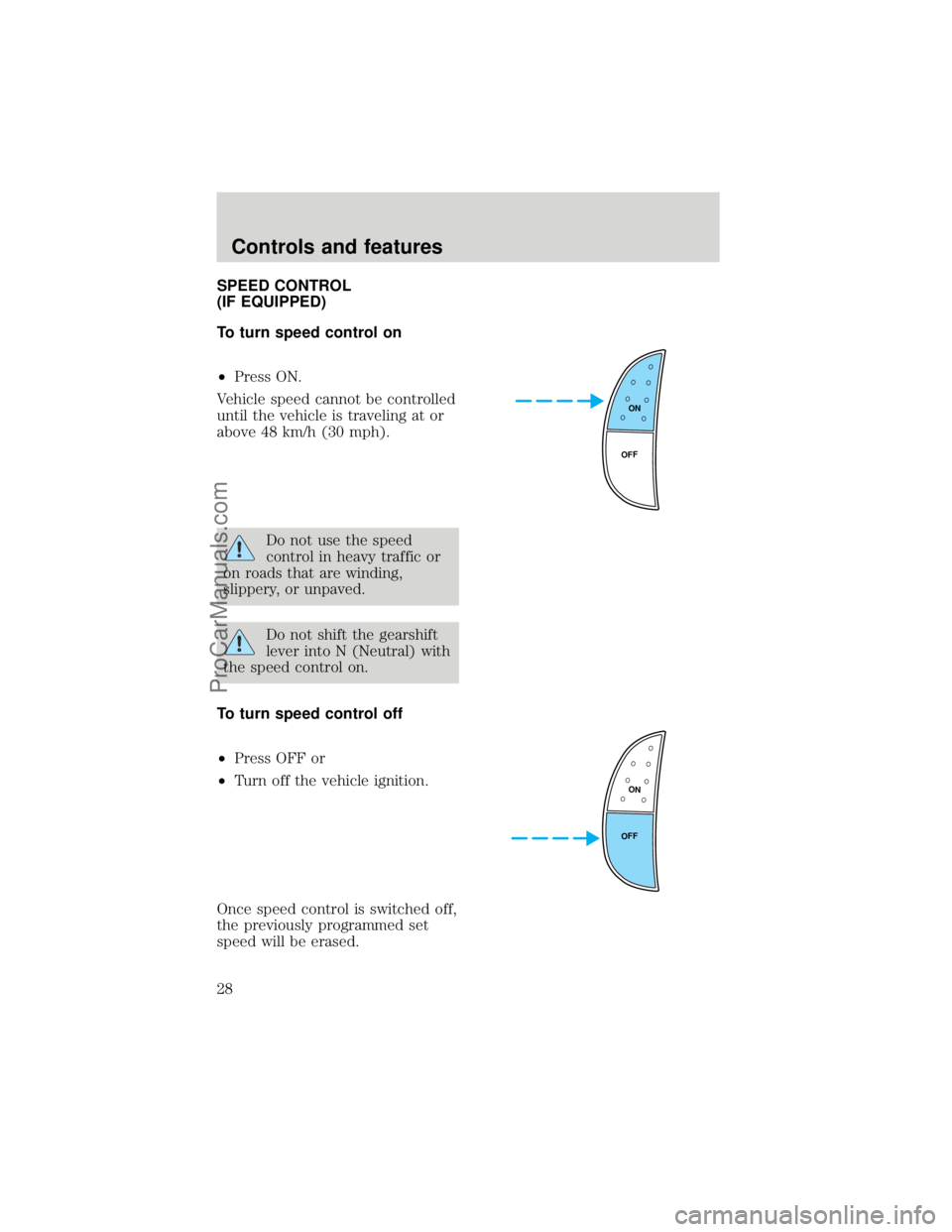 FORD F250 1998 Owners Manual SPEED CONTROL
(IF EQUIPPED)
To turn speed control on
²Press ON.
Vehicle speed cannot be controlled
until the vehicle is traveling at or
above 48 km/h (30 mph).
Do not use the speed
control in heavy t