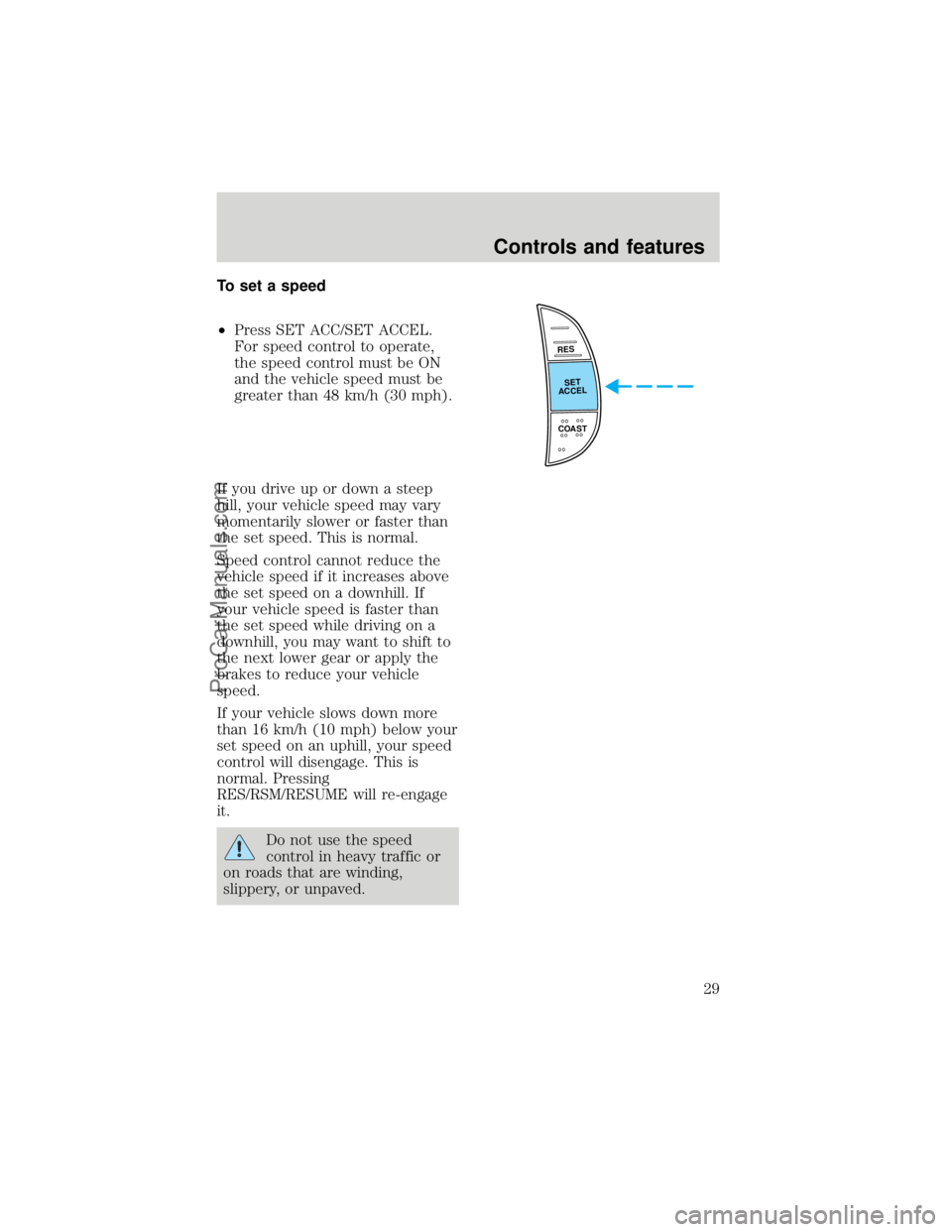 FORD F250 1998 Owners Manual To set a speed
²Press SET ACC/SET ACCEL.
For speed control to operate,
the speed control must be ON
and the vehicle speed must be
greater than 48 km/h (30 mph).
If you drive up or down a steep
hill, 