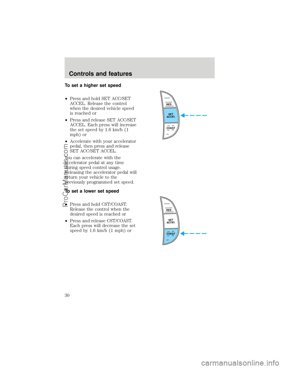 FORD F250 1998 Owners Manual To set a higher set speed
²Press and hold SET ACC/SET
ACCEL. Release the control
when the desired vehicle speed
is reached or
²Press and release SET ACC/SET
ACCEL. Each press will increase
the set s FORD F250 1998 Owners Manual To set a higher set speed
²Press and hold SET ACC/SET
ACCEL. Release the control
when the desired vehicle speed
is reached or
²Press and release SET ACC/SET
ACCEL. Each press will increase
the set s
