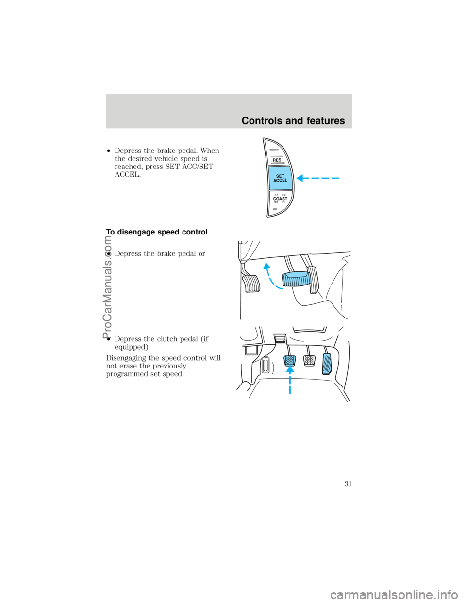 FORD F250 1998 Owners Guide ²Depress the brake pedal. When
the desired vehicle speed is
reached, press SET ACC/SET
ACCEL.
To disengage speed control
²Depress the brake pedal or
²Depress the clutch pedal (if
equipped)
Disengag