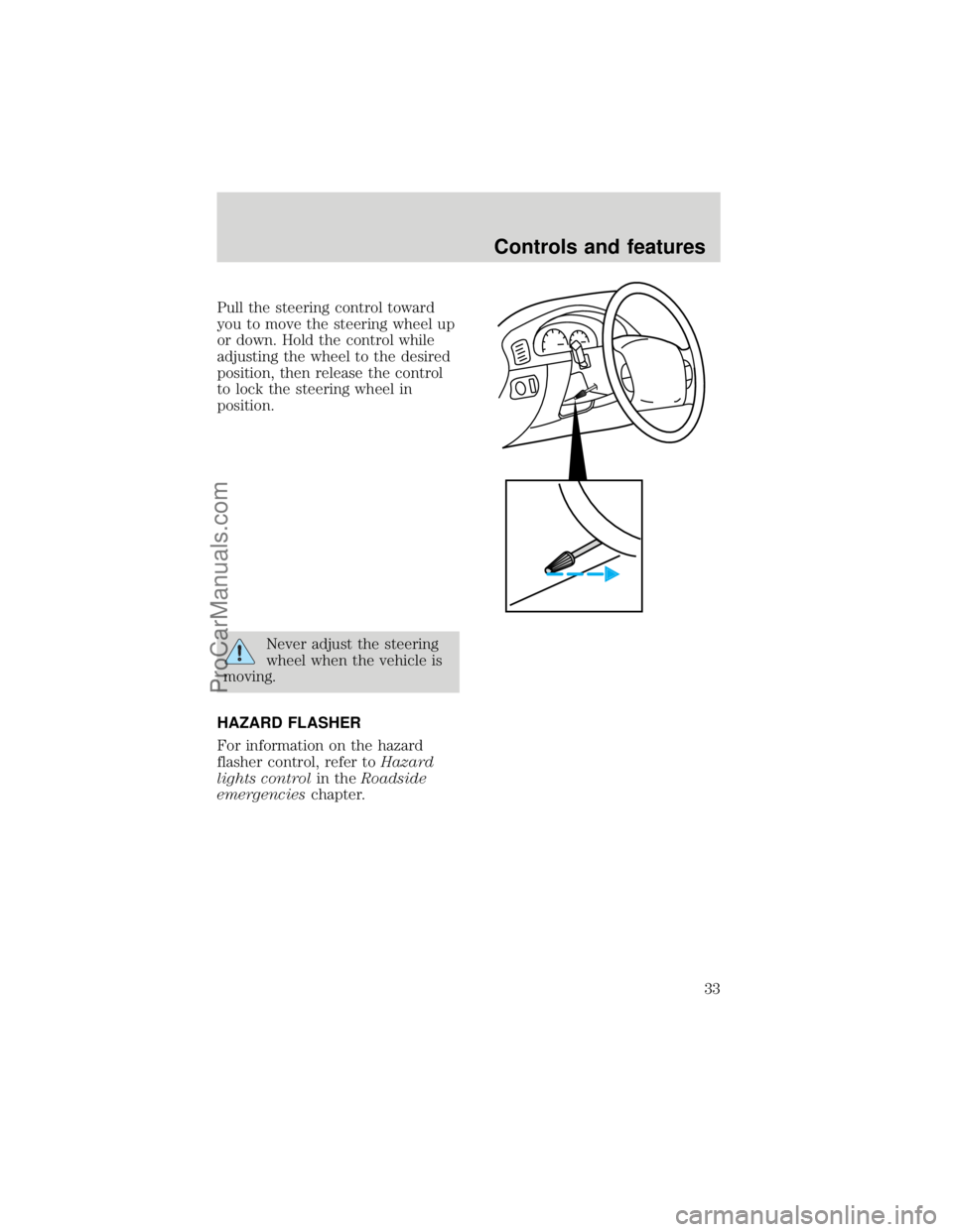 FORD F250 1998 Owners Guide Pull the steering control toward
you to move the steering wheel up
or down. Hold the control while
adjusting the wheel to the desired
position, then release the control
to lock the steering wheel in
p