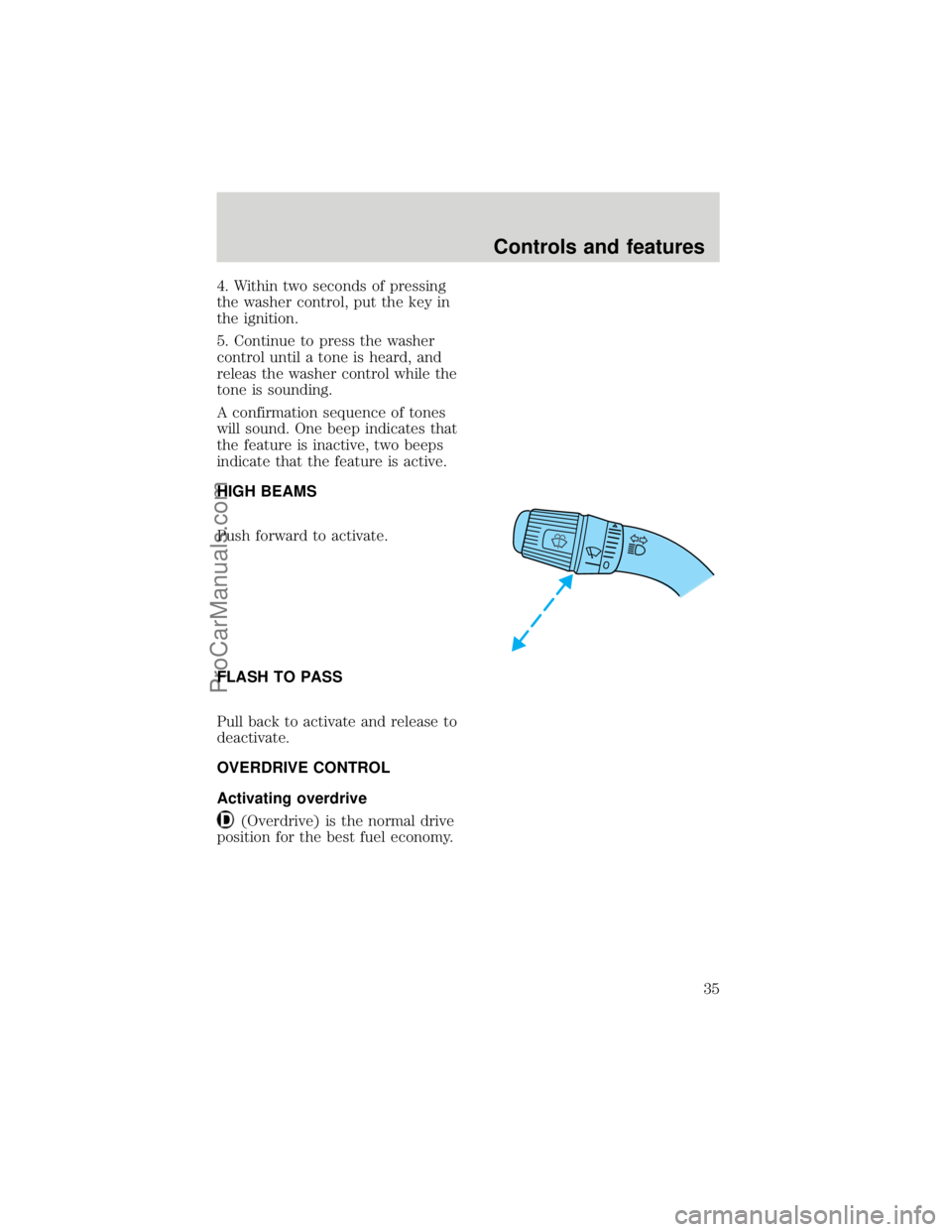 FORD F250 1998 Owners Guide 4. Within two seconds of pressing
the washer control, put the key in
the ignition.
5. Continue to press the washer
control until a tone is heard, and
releas the washer control while the
tone is soundi