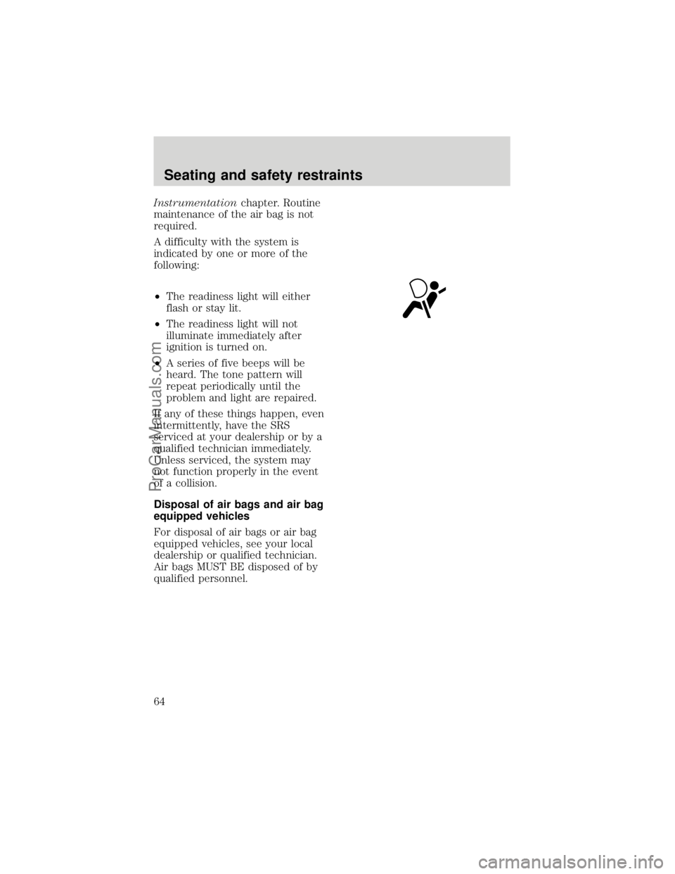 FORD F250 1998 Repair Manual Instrumentationchapter. Routine
maintenance of the air bag is not
required.
A difficulty with the system is
indicated by one or more of the
following:
²The readiness light will either
flash or stay l FORD F250 1998 Repair Manual Instrumentationchapter. Routine
maintenance of the air bag is not
required.
A difficulty with the system is
indicated by one or more of the
following:
²The readiness light will either
flash or stay l