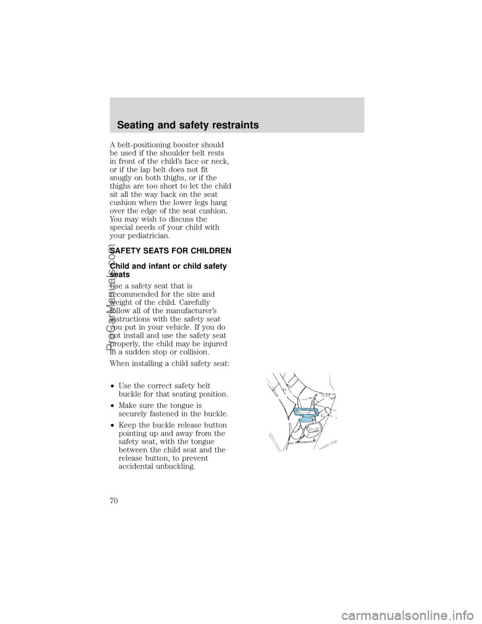 FORD F250 1998 Repair Manual A belt-positioning booster should
be used if the shoulder belt rests
in front of the childs face or neck,
or if the lap belt does not fit
snugly on both thighs, or if the
thighs are too short to let FORD F250 1998 Repair Manual A belt-positioning booster should
be used if the shoulder belt rests
in front of the childs face or neck,
or if the lap belt does not fit
snugly on both thighs, or if the
thighs are too short to let