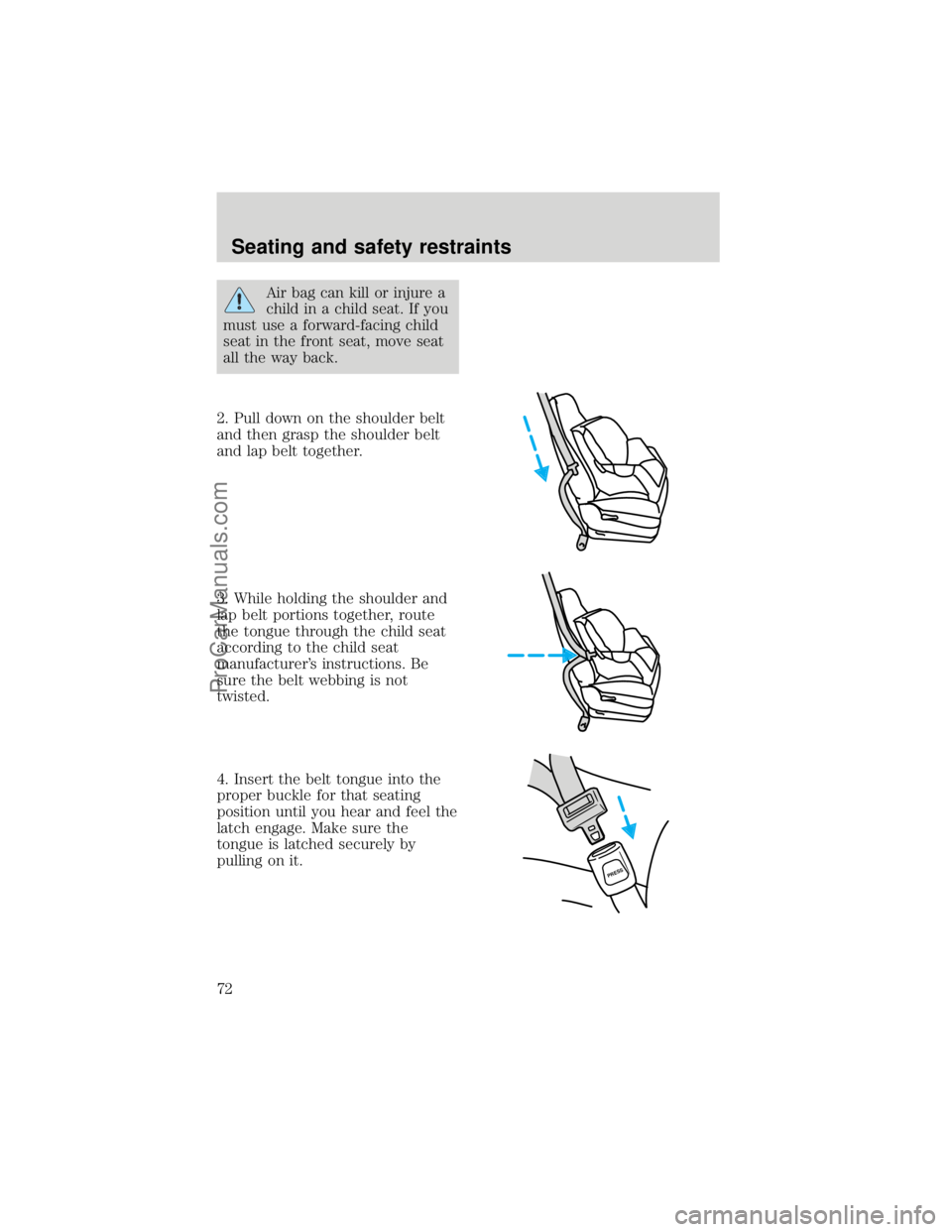 FORD F250 1998 Manual PDF Air bag can kill or injure a
child in a child seat. If you
must use a forward-facing child
seat in the front seat, move seat
all the way back.
2. Pull down on the shoulder belt
and then grasp the shou FORD F250 1998 Manual PDF Air bag can kill or injure a
child in a child seat. If you
must use a forward-facing child
seat in the front seat, move seat
all the way back.
2. Pull down on the shoulder belt
and then grasp the shou