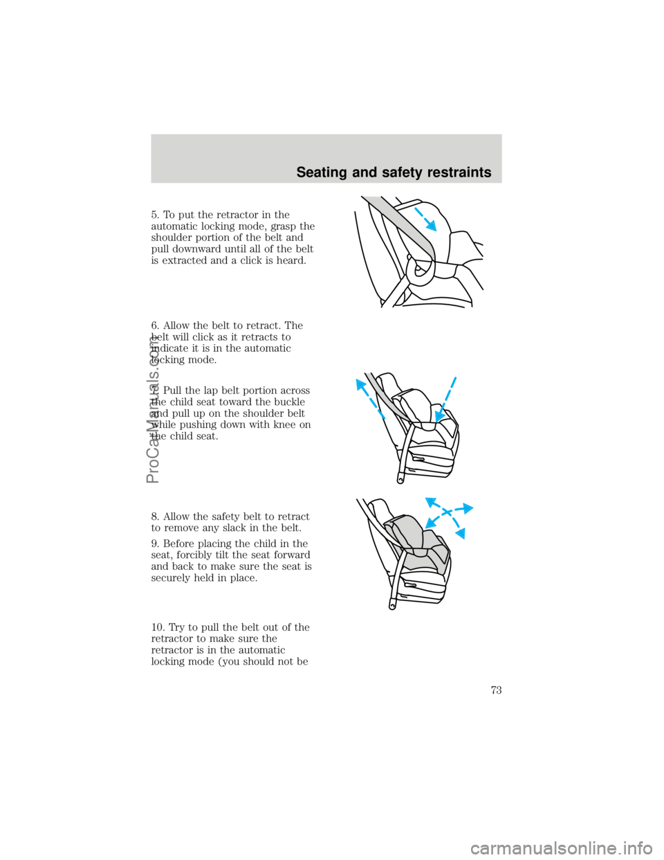 FORD F250 1998 Manual PDF 5. To put the retractor in the
automatic locking mode, grasp the
shoulder portion of the belt and
pull downward until all of the belt
is extracted and a click is heard.
6. Allow the belt to retract. T FORD F250 1998 Manual PDF 5. To put the retractor in the
automatic locking mode, grasp the
shoulder portion of the belt and
pull downward until all of the belt
is extracted and a click is heard.
6. Allow the belt to retract. T