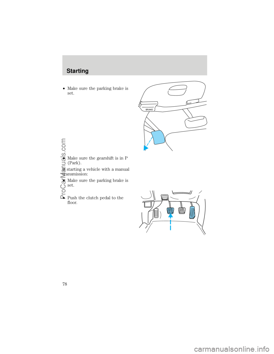 FORD F250 1998  Owners Manual ²Make sure the parking brake is
set.
²Make sure the gearshift is in P
(Park).
If starting a vehicle with a manual
transmission:
²Make sure the parking brake is
set.
²Push the clutch pedal to the
f