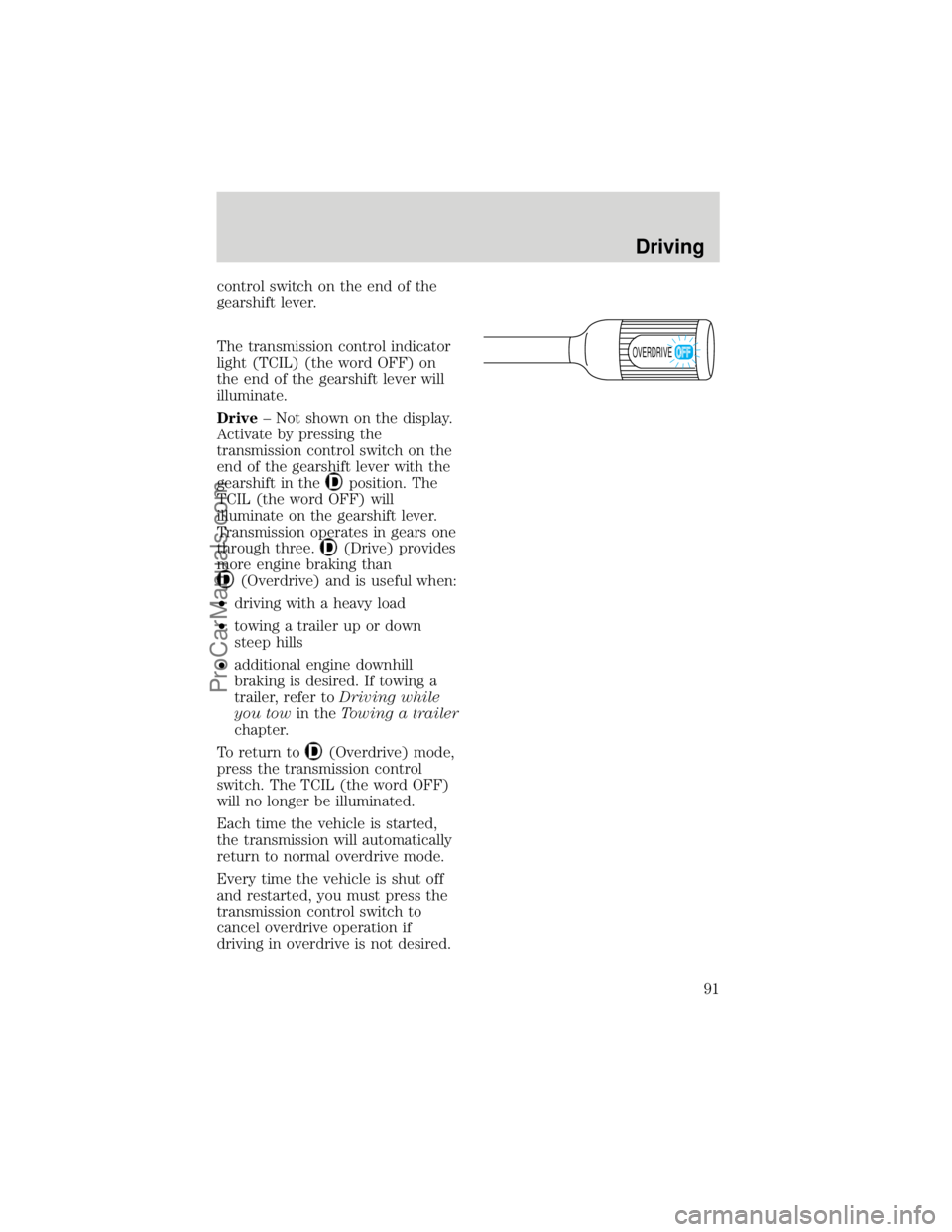 FORD F250 1998  Owners Manual control switch on the end of the
gearshift lever.
The transmission control indicator
light (TCIL) (the word OFF) on
the end of the gearshift lever will
illuminate.
Drive± Not shown on the display.
Ac