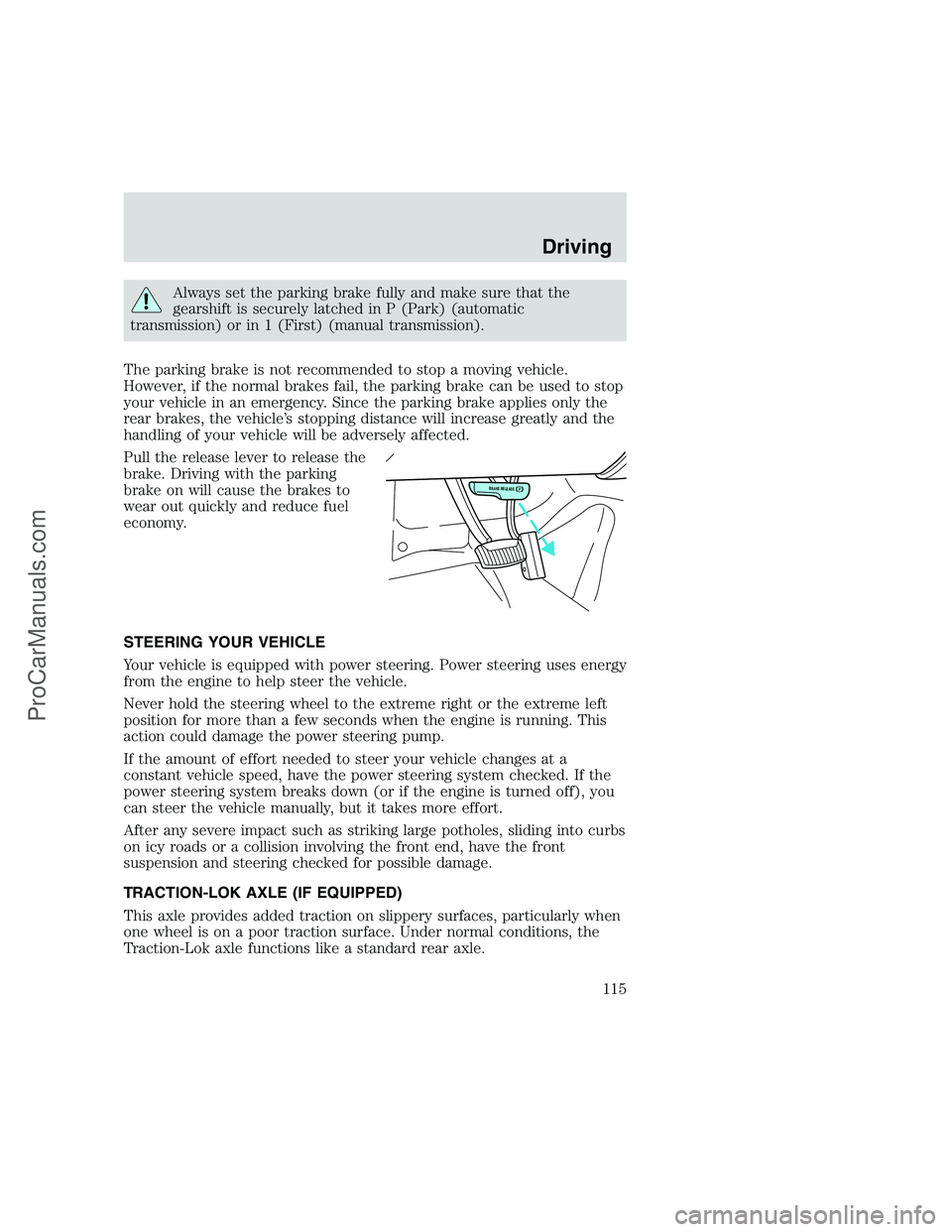 FORD F250 1999  Owners Manual Always set the parking brake fully and make sure that the
gearshift is securely latched in P (Park) (automatic
transmission) or in 1 (First) (manual transmission).
The parking brake is not recommended