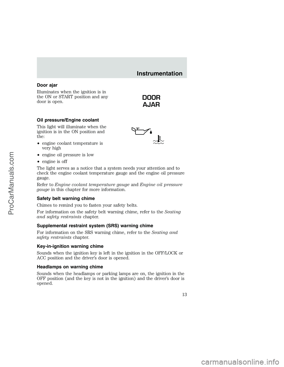 FORD F250 1999 User Guide Door ajar
Illuminates when the ignition is in
the ON or START position and any
door is open.
Oil pressure/Engine coolant
This light will illuminate when the
ignition is in the ON position and
the:
•