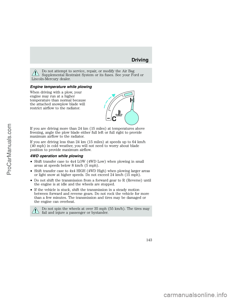 FORD F250 1999  Owners Manual Do not attempt to service, repair, or modify the Air Bag
Supplemental Restraint System or its fuses. See your Ford or
Lincoln-Mercury dealer.
Engine temperature while plowing
When driving with a plow,