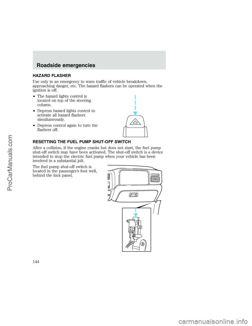 FORD F250 1999  Owners Manual HAZARD FLASHER
Use only in an emergency to warn traffic of vehicle breakdown,
approaching danger, etc. The hazard flashers can be operated when the
ignition is off.
•The hazard lights control is
loc