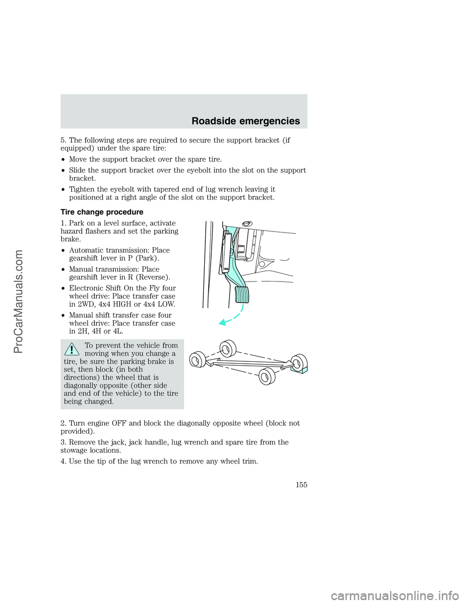 FORD F250 1999  Owners Manual 5. The following steps are required to secure the support bracket (if
equipped) under the spare tire:
•Move the support bracket over the spare tire.
•Slide the support bracket over the eyebolt int