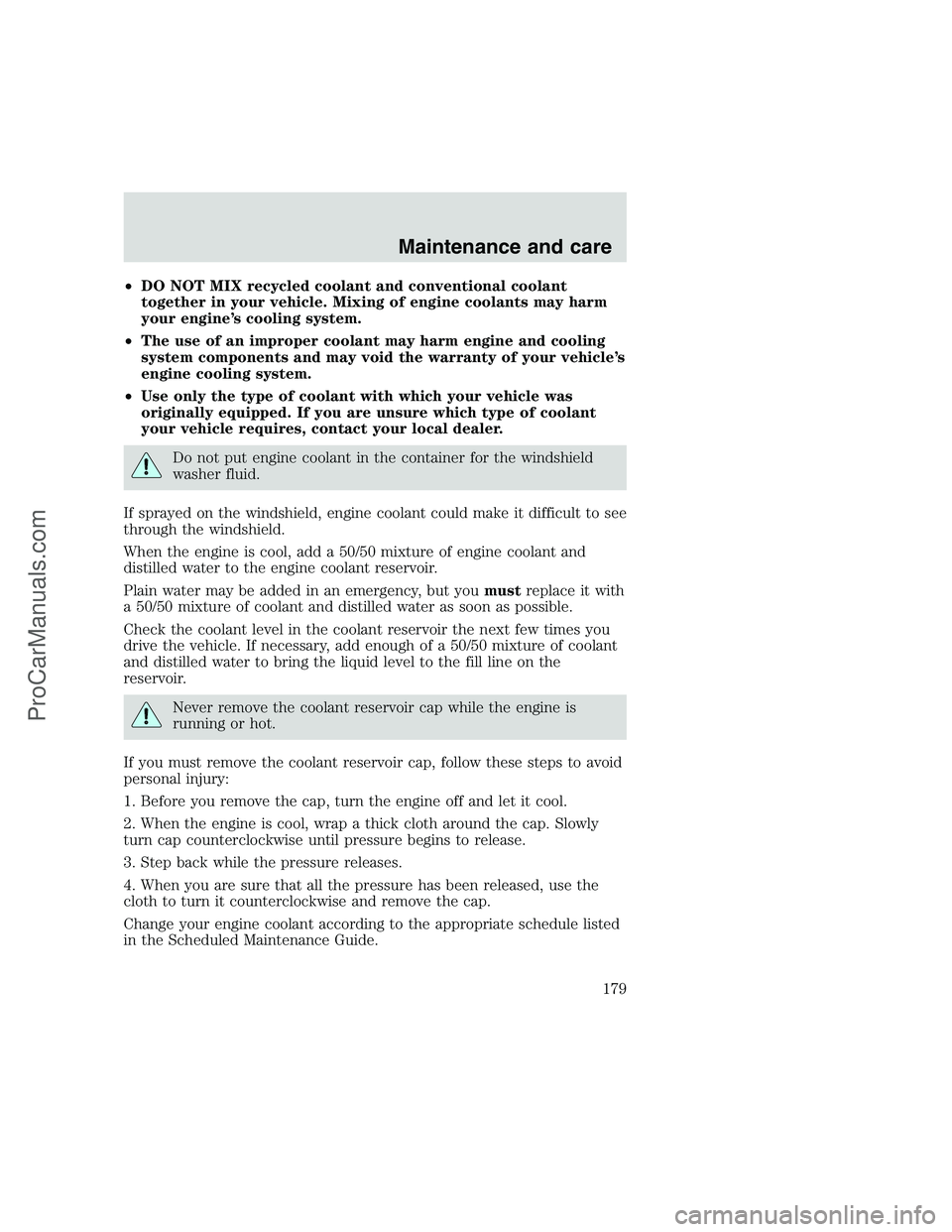 FORD F250 1999  Owners Manual •DO NOT MIX recycled coolant and conventional coolant
together in your vehicle. Mixing of engine coolants may harm
your engine’s cooling system.
•The use of an improper coolant may harm engine a