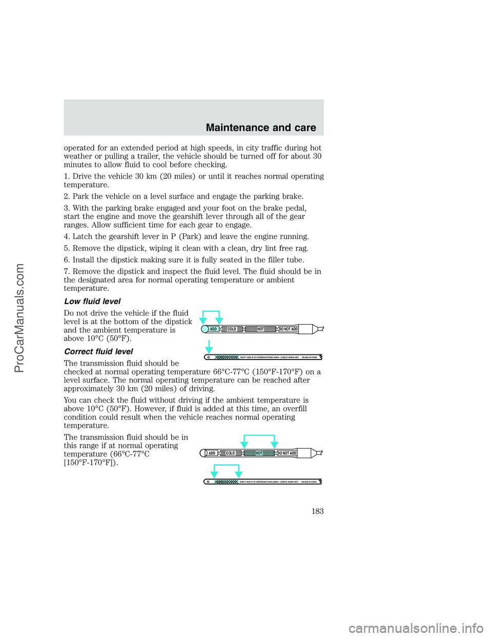 FORD F250 1999  Owners Manual operated for an extended period at high speeds, in city traffic during hot
weather or pulling a trailer, the vehicle should be turned off for about 30
minutes to allow fluid to cool before checking.
1