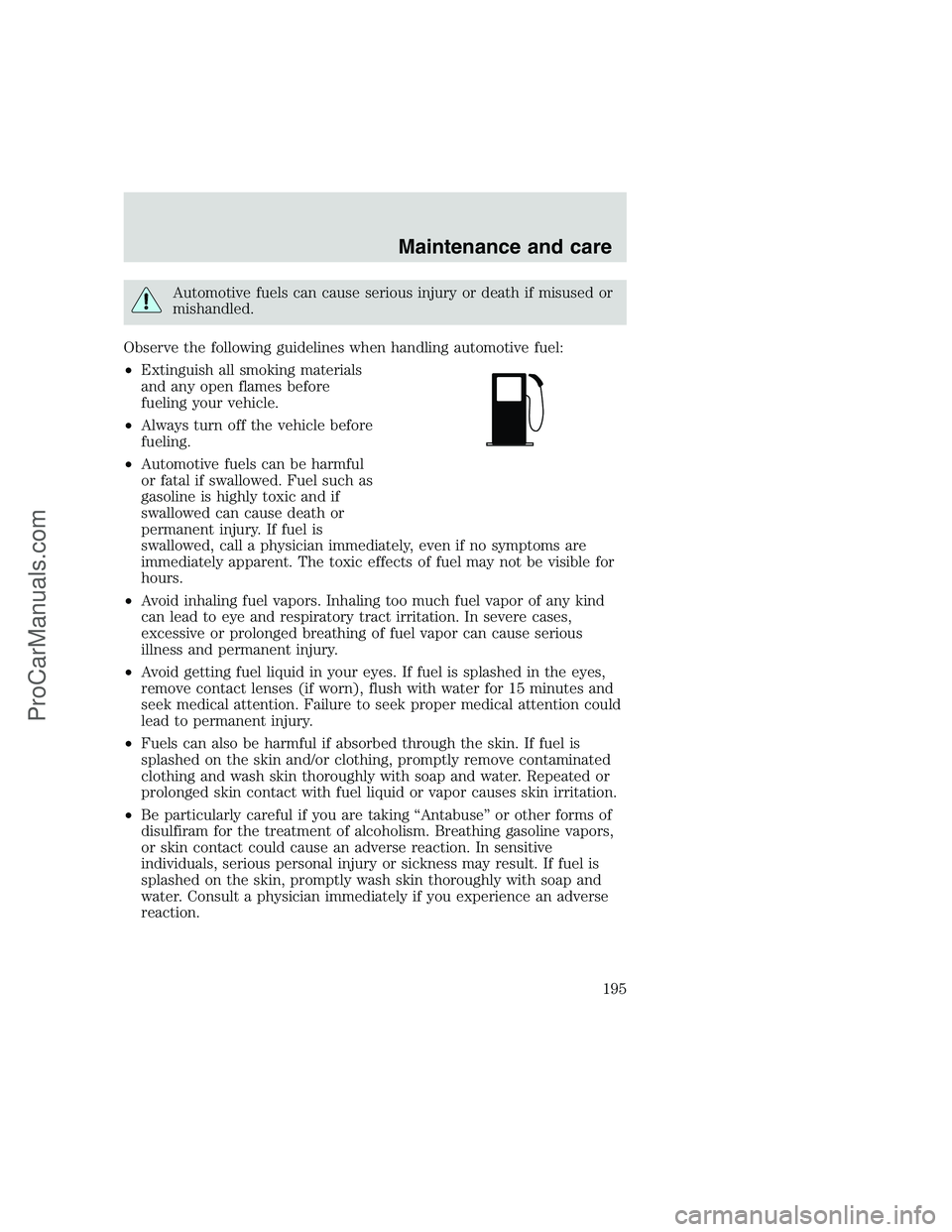 FORD F250 1999 Owners Manual Automotive fuels can cause serious injury or death if misused or
mishandled.
Observe the following guidelines when handling automotive fuel:
•Extinguish all smoking materials
and any open flames bef FORD F250 1999 Owners Manual Automotive fuels can cause serious injury or death if misused or
mishandled.
Observe the following guidelines when handling automotive fuel:
•Extinguish all smoking materials
and any open flames bef