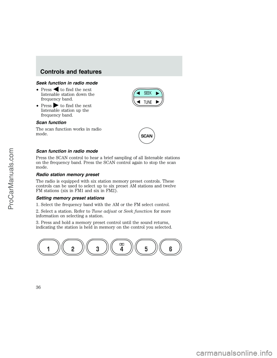 FORD F250 1999 Owners Guide Seek function in radio mode
•Press
to find the next
listenable station down the
frequency band.
•Press
to find the next
listenable station up the
frequency band.
Scan function
The scan function wo