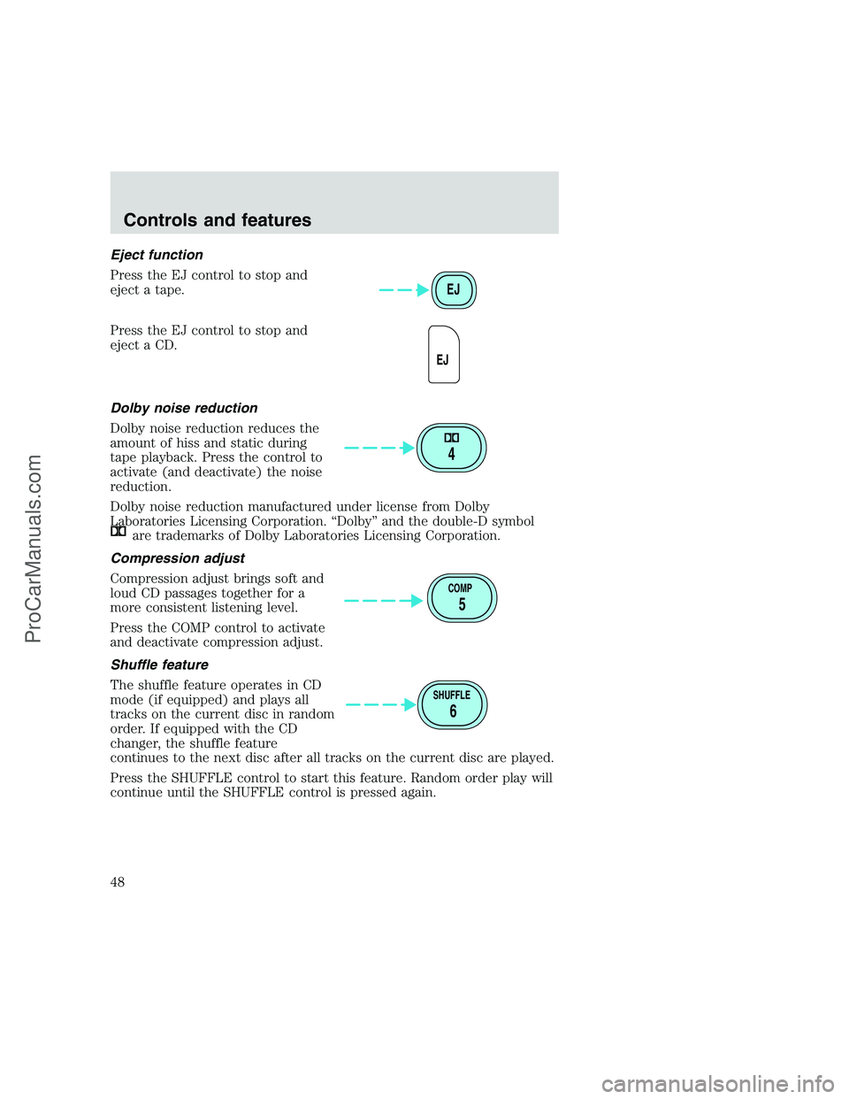 FORD F250 1999 Service Manual Eject function
Press the EJ control to stop and
eject a tape.
Press the EJ control to stop and
eject a CD.
Dolby noise reduction
Dolby noise reduction reduces the
amount of hiss and static during
tape FORD F250 1999 Service Manual Eject function
Press the EJ control to stop and
eject a tape.
Press the EJ control to stop and
eject a CD.
Dolby noise reduction
Dolby noise reduction reduces the
amount of hiss and static during
tape