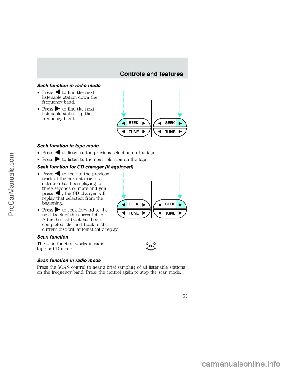 FORD F250 1999 Workshop Manual Seek function in radio mode
•Press
to find the next
listenable station down the
frequency band.
•Press
to find the next
listenable station up the
frequency band.
Seek function in tape mode
•Pres