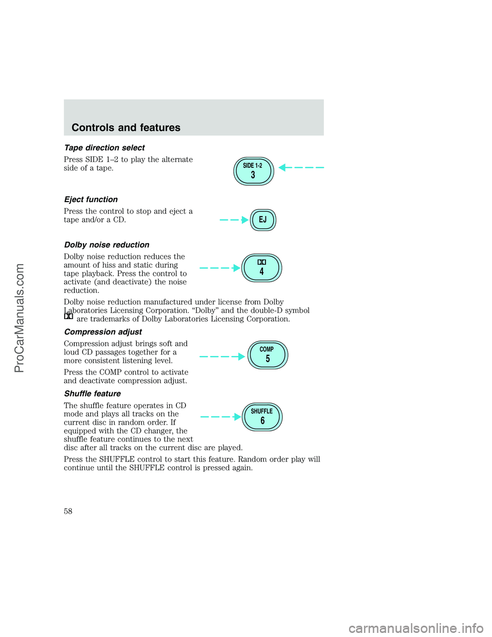 FORD F250 1999 Workshop Manual Tape direction select
Press SIDE 1–2 to play the alternate
side of a tape.
Eject function
Press the control to stop and eject a
tape and/or a CD.
Dolby noise reduction
Dolby noise reduction reduces 