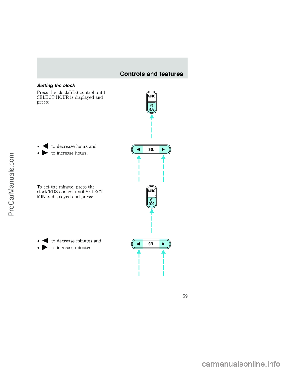 FORD F250 1999 Workshop Manual Setting the clock
Press the clock/RDS control until
SELECT HOUR is displayed and
press:
•
to decrease hours and
•
to increase hours.
To set the minute, press the
clock/RDS control until SELECT
MIN
