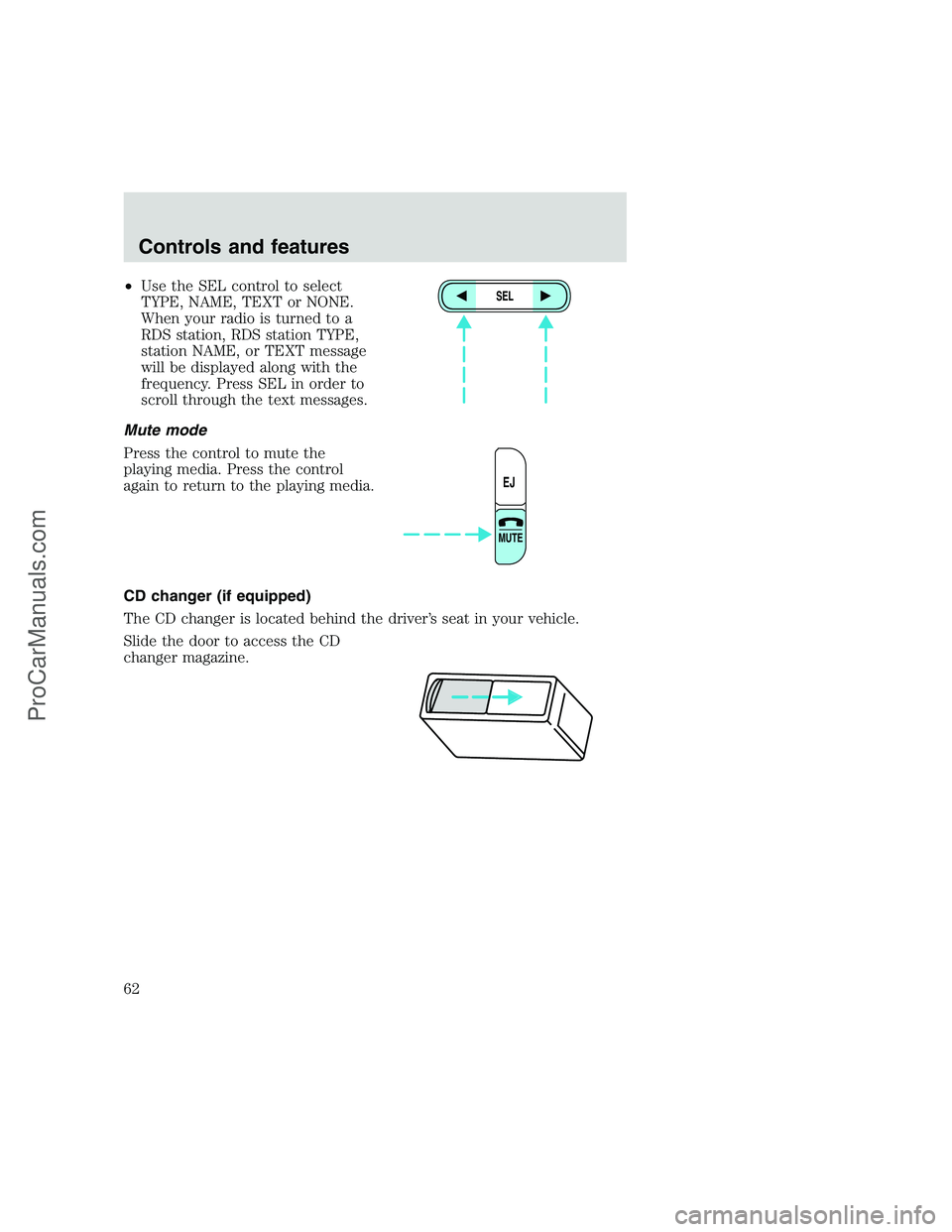 FORD F250 1999 Repair Manual •Use the SEL control to select
TYPE, NAME, TEXT or NONE.
When your radio is turned to a
RDS station, RDS station TYPE,
station NAME, or TEXT message
will be displayed along with the
frequency. Press
