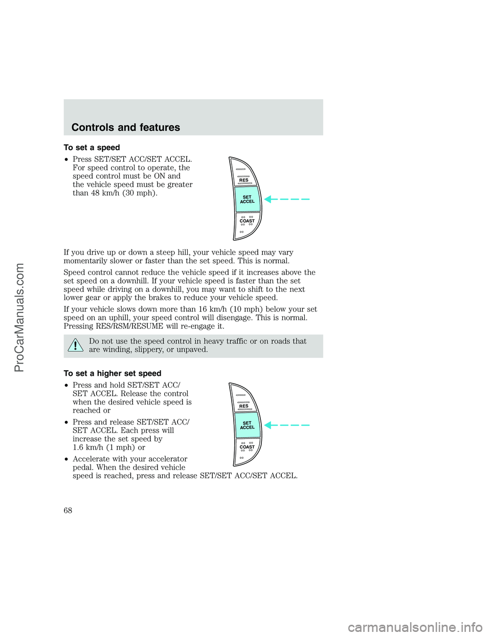 FORD F250 1999 Repair Manual To set a speed
•Press SET/SET ACC/SET ACCEL.
For speed control to operate, the
speed control must be ON and
the vehicle speed must be greater
than 48 km/h (30 mph).
If you drive up or down a steep h